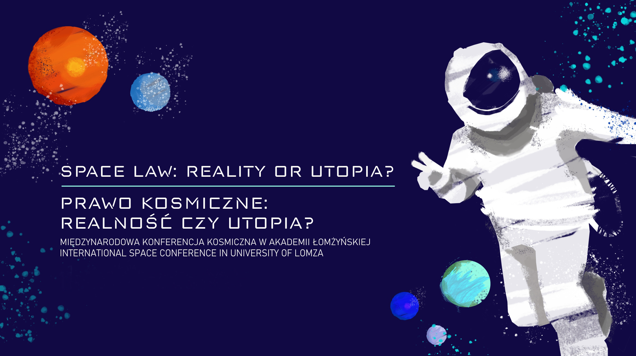 Space Law: Reality or Utopia? /Prawo kosmiczne: Realność czy Utopia?  Międzynarodowa Konferencja Kosmiczna w Akademii Łomżyńskiej 12 kwietnia 2024 /International Space Conference in Łomża Academy 12th of April 2024. 